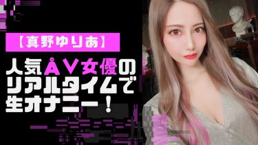 【ライブチャット】人気AV女優、真野ゆりあのおすすめエロ動画5選