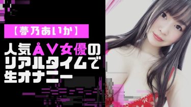 【ライブチャット】人気AV女優、夢乃あいかのおすすめエロ動画5選